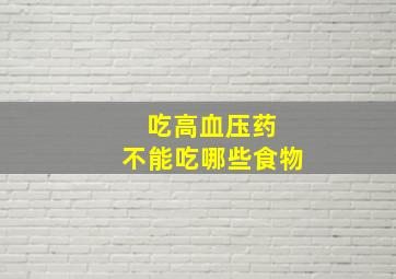 吃高血压药 不能吃哪些食物